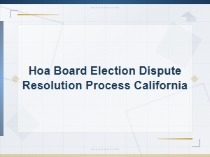 Resolving Hoa Board Election Disputes in California