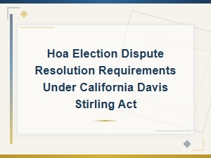 Hoa Election Dispute Resolution Under the Davis-Stirling Act